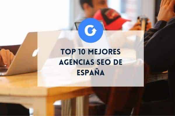 Top 10 mejores agencias SEO de España (ranking actualizado)